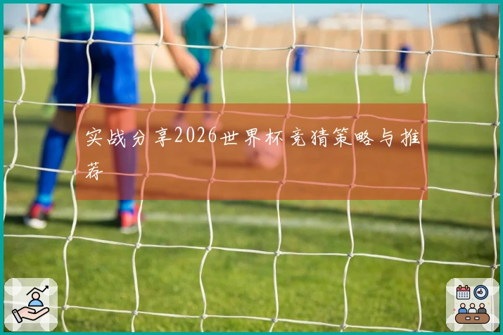 实战分享2026世界杯竞猜策略与推荐